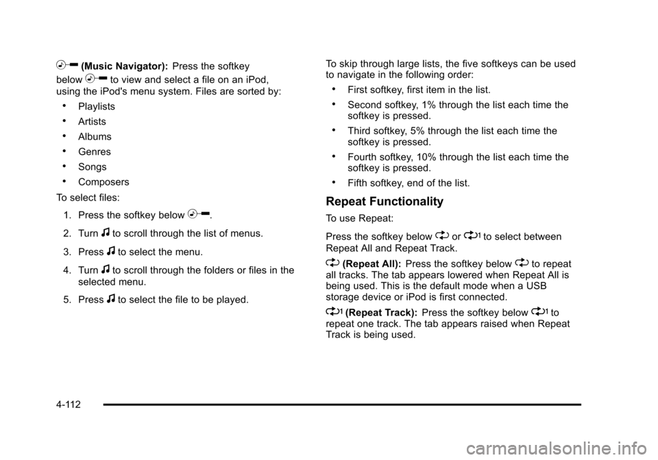 CHEVROLET SUBURBAN 2010 10.G Owners Manual h(Music Navigator):Press the softkey
below
hto view and select a file on an iPod,
using the iPods menu system. Files are sorted by:
.Playlists
.Artists
.Albums
.Genres
.Songs
.Composers
To select fil