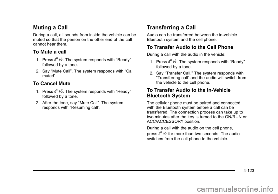 CHEVROLET SUBURBAN 2010 10.G Owners Manual Muting a Call
During a call, all sounds from inside the vehicle can be
muted so that the person on the other end of the call
cannot hear them.
To Mute a call
1. Pressbg. The system responds with “Re