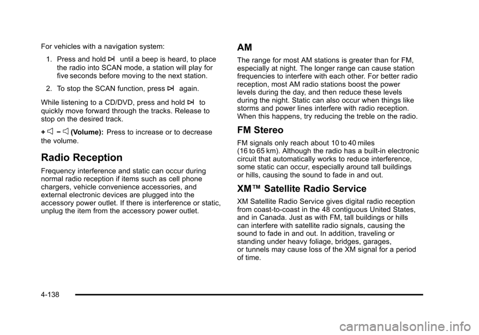 CHEVROLET SUBURBAN 2010 10.G Owners Manual For vehicles with a navigation system:1. Press and hold
¨until a beep is heard, to place
the radio into SCAN mode, a station will play for
five seconds before moving to the next station.
2. To stop t