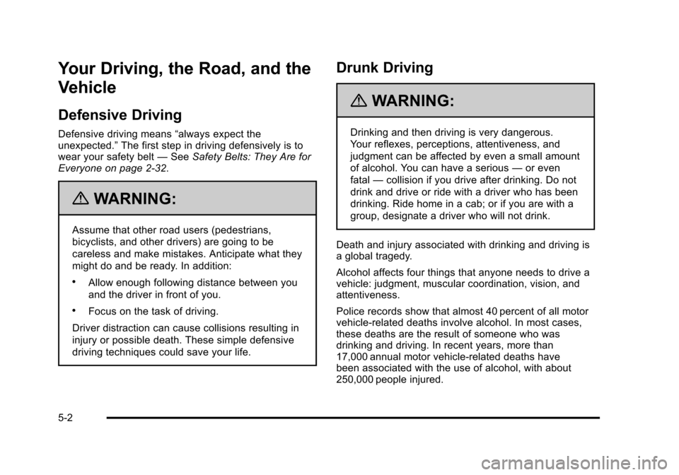 CHEVROLET SUBURBAN 2010 10.G Owners Manual Your Driving, the Road, and the
Vehicle
Defensive Driving
Defensive driving means“always expect the
unexpected.” The first step in driving defensively is to
wear your safety belt —See Safety Bel