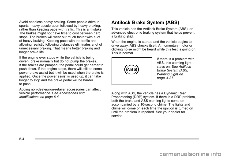 CHEVROLET SUBURBAN 2010 10.G Owners Manual Avoid needless heavy braking. Some people drive in
spurts, heavy acceleration followed by heavy braking,
rather than keeping pace with traffic. This is a mistake.
The brakes might not have time to coo