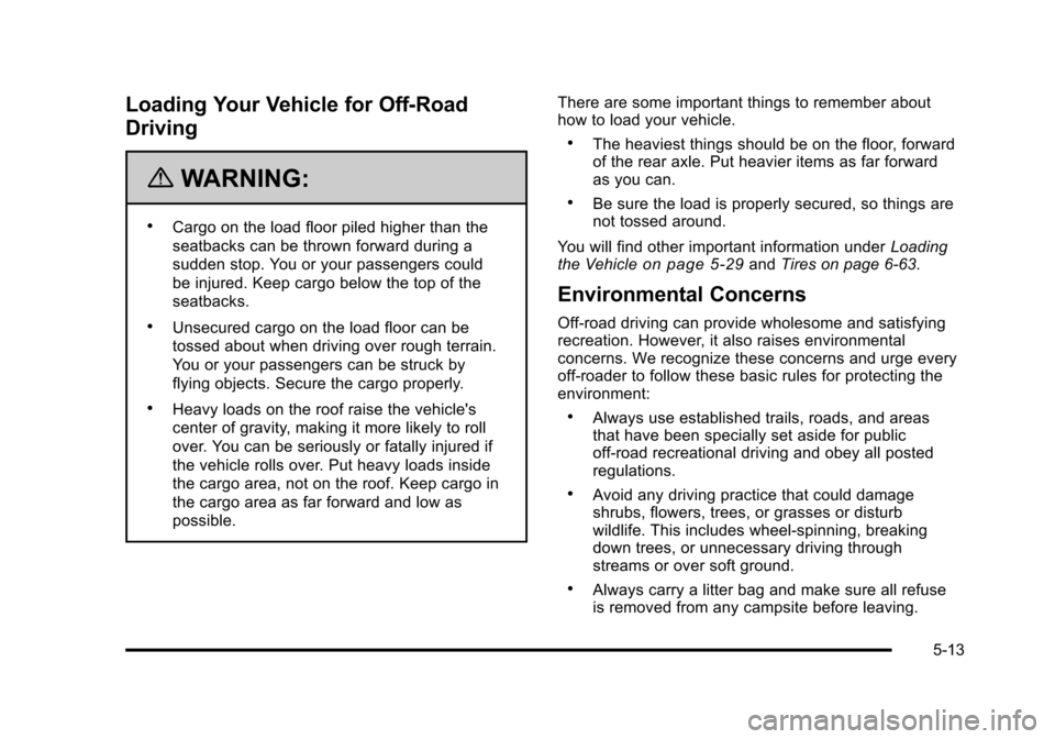 CHEVROLET SUBURBAN 2010 10.G Owners Manual Loading Your Vehicle for Off-Road
Driving
{WARNING:
.Cargo on the load floor piled higher than the
seatbacks can be thrown forward during a
sudden stop. You or your passengers could
be injured. Keep c