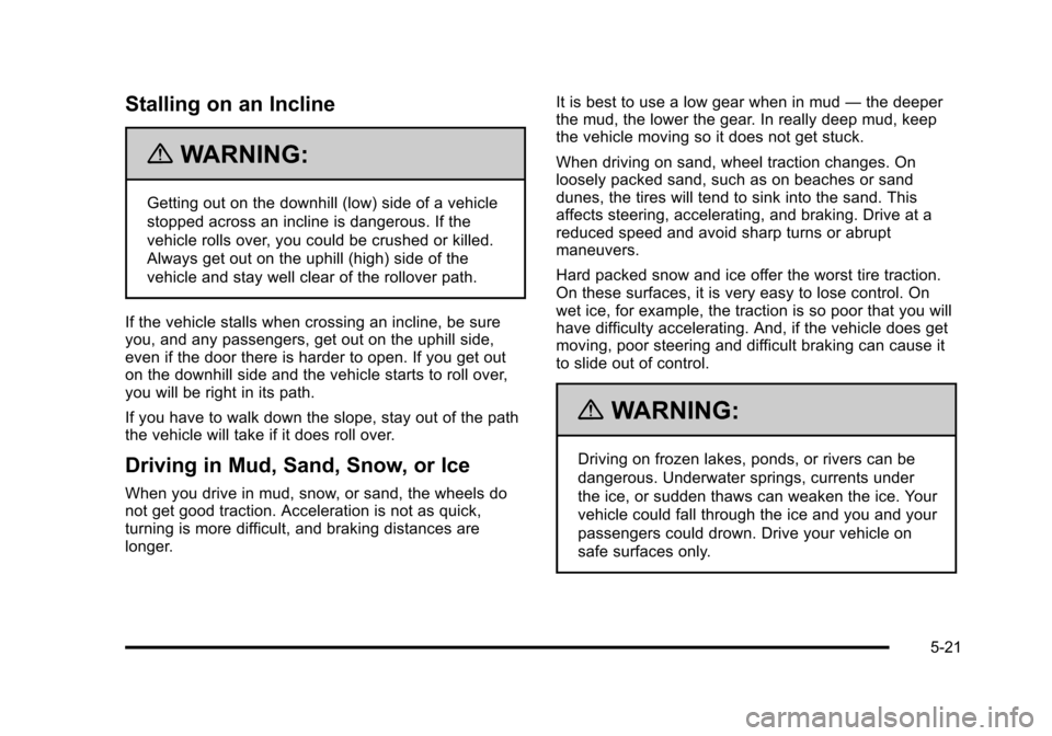CHEVROLET SUBURBAN 2010 10.G Owners Manual Stalling on an Incline
{WARNING:
Getting out on the downhill (low) side of a vehicle
stopped across an incline is dangerous. If the
vehicle rolls over, you could be crushed or killed.
Always get out o