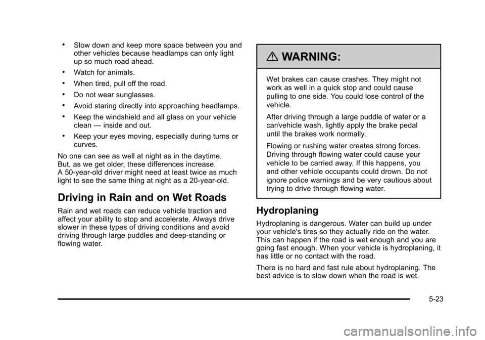 CHEVROLET SUBURBAN 2010 10.G Owners Manual .Slow down and keep more space between you and
other vehicles because headlamps can only light
up so much road ahead.
.Watch for animals.
.When tired, pull off the road.
.Do not wear sunglasses.
.Avoi