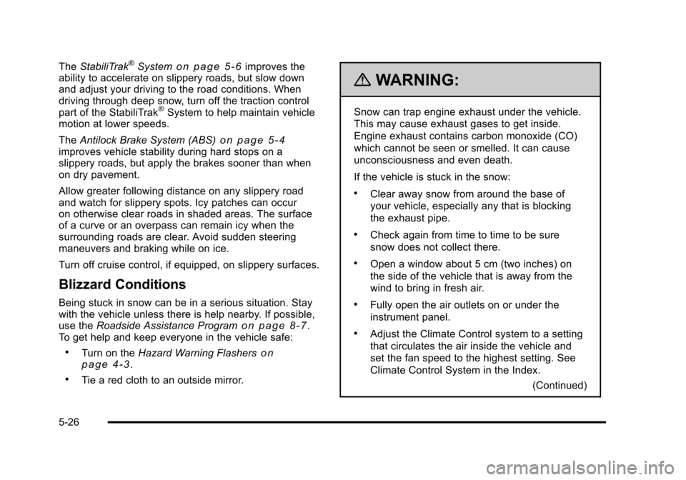 CHEVROLET SUBURBAN 2010 10.G Owners Manual TheStabiliTrak®Systemon page 5‑6improves the
ability to accelerate on slippery roads, but slow down
and adjust your driving to the road conditions. When
driving through deep snow, turn off the trac