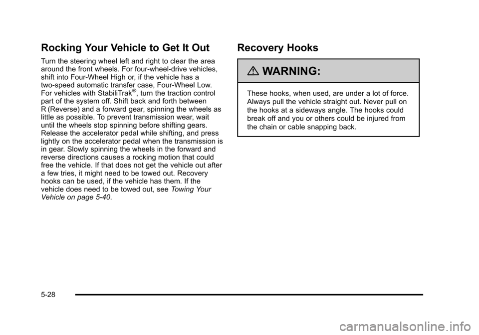 CHEVROLET SUBURBAN 2010 10.G Owners Manual Rocking Your Vehicle to Get It Out
Turn the steering wheel left and right to clear the area
around the front wheels. For four-wheel-drive vehicles,
shift into Four‐Wheel High or, if the vehicle has 