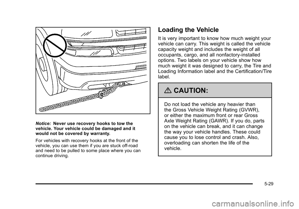 CHEVROLET SUBURBAN 2010 10.G Owners Manual Notice:Never use recovery hooks to tow the
vehicle. Your vehicle could be damaged and it
would not be covered by warranty.
For vehicles with recovery hooks at the front of the
vehicle, you can use the