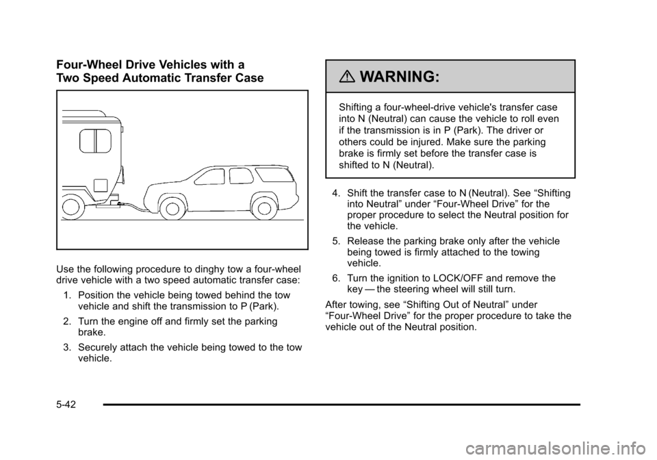 CHEVROLET SUBURBAN 2010 10.G Owners Manual Four-Wheel Drive Vehicles with a
Two Speed Automatic Transfer Case
Use the following procedure to dinghy tow a four-wheel
drive vehicle with a two speed automatic transfer case:1. Position the vehicle