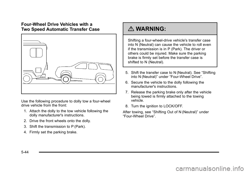 CHEVROLET SUBURBAN 2010 10.G Owners Manual Four-Wheel Drive Vehicles with a
Two Speed Automatic Transfer Case
Use the following procedure to dolly tow a four-wheel
drive vehicle from the front:1. Attach the dolly to the tow vehicle following t CHEVROLET SUBURBAN 2010 10.G Owners Manual Four-Wheel Drive Vehicles with a
Two Speed Automatic Transfer Case
Use the following procedure to dolly tow a four-wheel
drive vehicle from the front:1. Attach the dolly to the tow vehicle following t