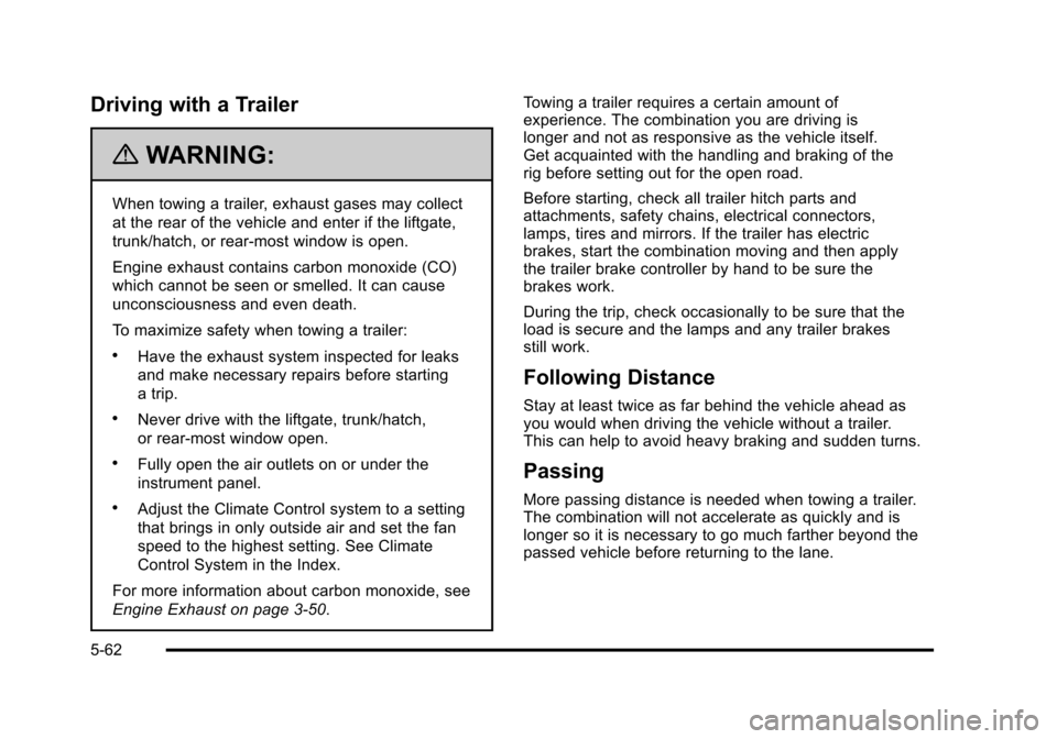 CHEVROLET SUBURBAN 2010 10.G Owners Manual Driving with a Trailer
{WARNING:
When towing a trailer, exhaust gases may collect
at the rear of the vehicle and enter if the liftgate,
trunk/hatch, or rear-most window is open.
Engine exhaust contain