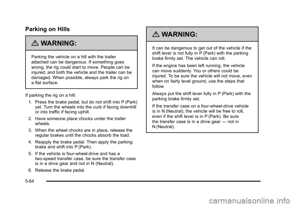 CHEVROLET SUBURBAN 2010 10.G Owners Manual Parking on Hills
{WARNING:
Parking the vehicle on a hill with the trailer
attached can be dangerous. If something goes
wrong, the rig could start to move. People can be
injured, and both the vehicle a