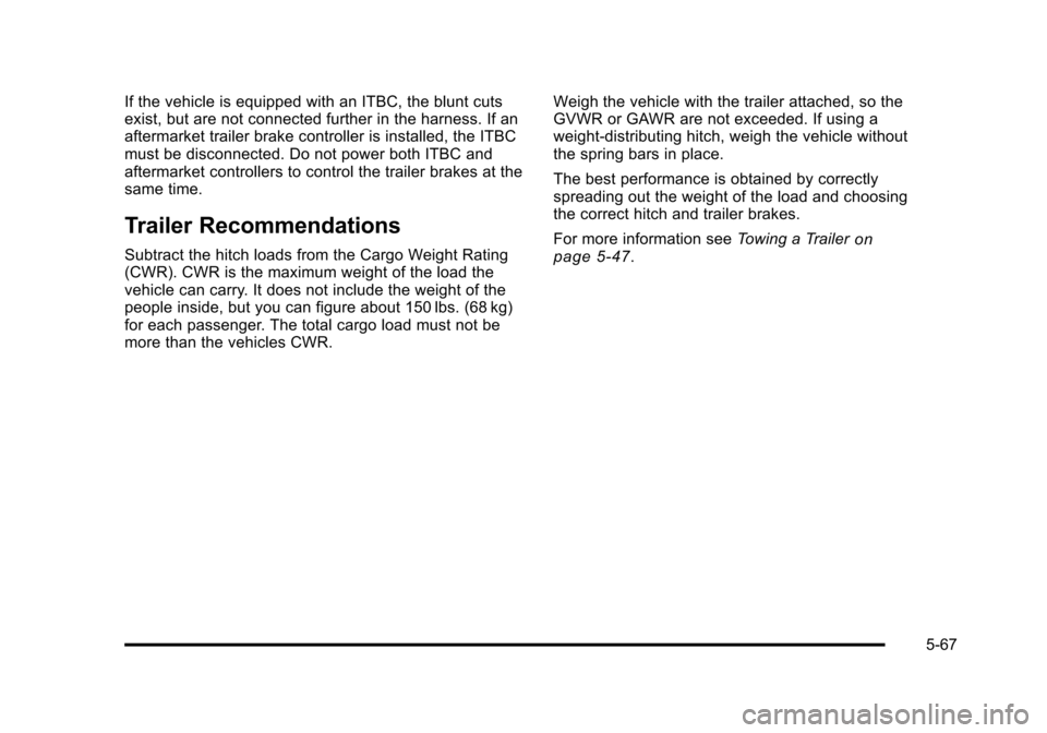 CHEVROLET SUBURBAN 2010 10.G Owners Manual If the vehicle is equipped with an ITBC, the blunt cuts
exist, but are not connected further in the harness. If an
aftermarket trailer brake controller is installed, the ITBC
must be disconnected. Do 