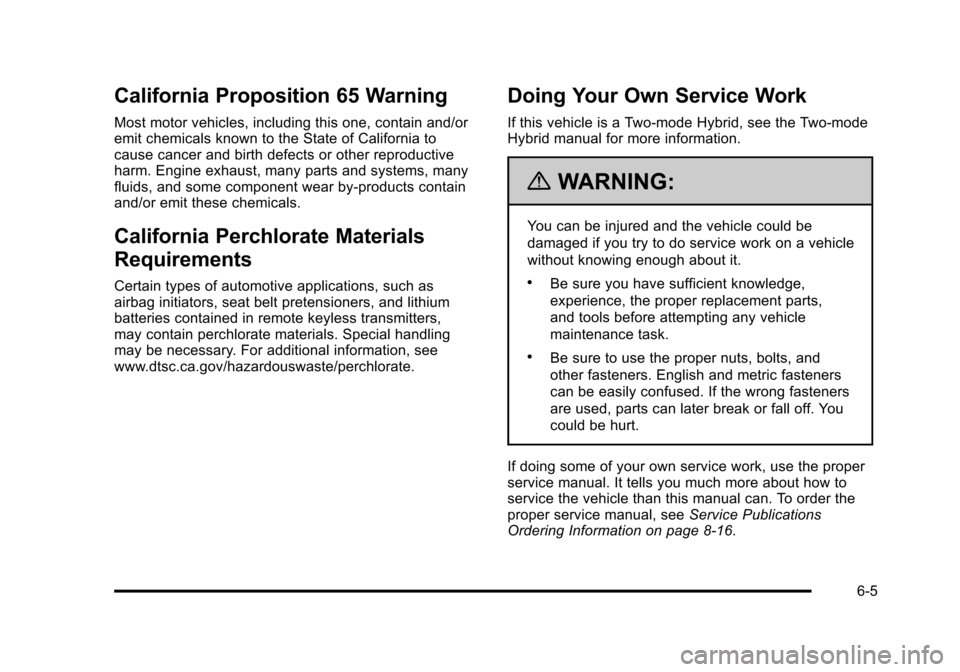 CHEVROLET SUBURBAN 2010 10.G Owners Manual California Proposition 65 Warning
Most motor vehicles, including this one, contain and/or
emit chemicals known to the State of California to
cause cancer and birth defects or other reproductive
harm. 