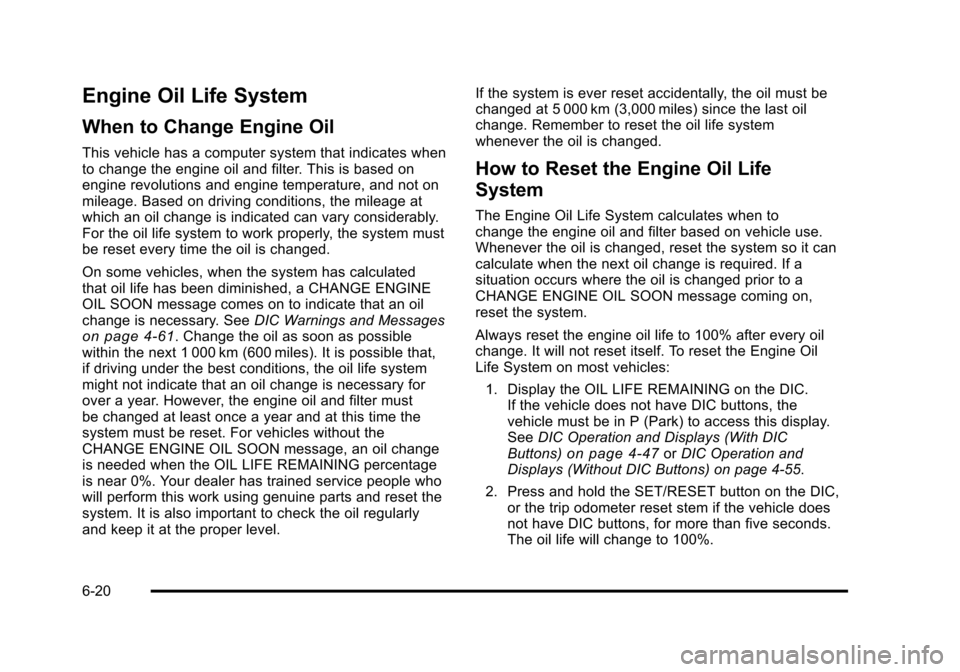 CHEVROLET SUBURBAN 2010 10.G Owners Manual Engine Oil Life System
When to Change Engine Oil
This vehicle has a computer system that indicates when
to change the engine oil and filter. This is based on
engine revolutions and engine temperature, CHEVROLET SUBURBAN 2010 10.G Owners Manual Engine Oil Life System
When to Change Engine Oil
This vehicle has a computer system that indicates when
to change the engine oil and filter. This is based on
engine revolutions and engine temperature,