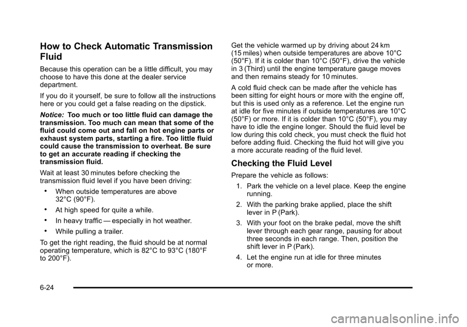 CHEVROLET SUBURBAN 2010 10.G Owners Manual How to Check Automatic Transmission
Fluid
Because this operation can be a little difficult, you may
choose to have this done at the dealer service
department.
If you do it yourself, be sure to follow CHEVROLET SUBURBAN 2010 10.G Owners Manual How to Check Automatic Transmission
Fluid
Because this operation can be a little difficult, you may
choose to have this done at the dealer service
department.
If you do it yourself, be sure to follow