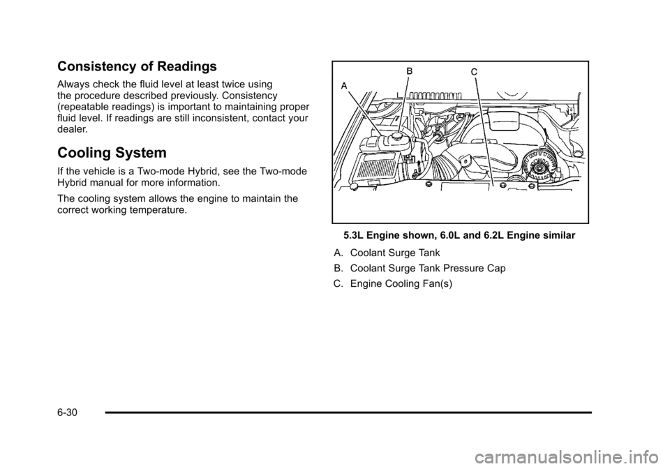 CHEVROLET SUBURBAN 2010 10.G Owners Manual Consistency of Readings
Always check the fluid level at least twice using
the procedure described previously. Consistency
(repeatable readings) is important to maintaining proper
fluid level. If readi