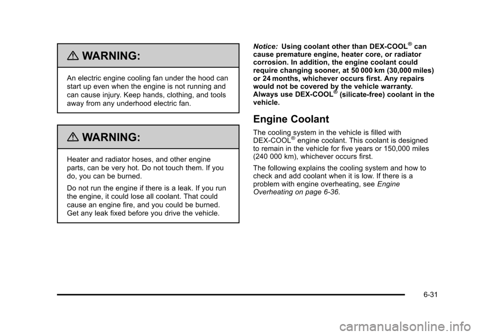 CHEVROLET SUBURBAN 2010 10.G Owners Manual {WARNING:
An electric engine cooling fan under the hood can
start up even when the engine is not running and
can cause injury. Keep hands, clothing, and tools
away from any underhood electric fan.
{WA CHEVROLET SUBURBAN 2010 10.G Owners Manual {WARNING:
An electric engine cooling fan under the hood can
start up even when the engine is not running and
can cause injury. Keep hands, clothing, and tools
away from any underhood electric fan.
{WA