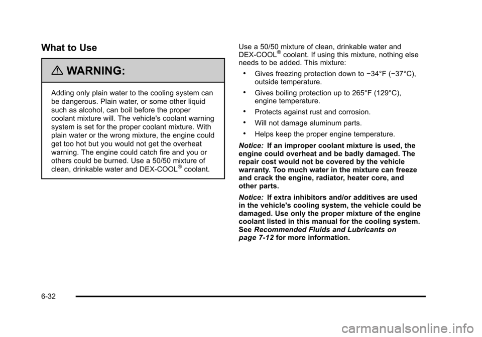CHEVROLET SUBURBAN 2010 10.G Owners Manual What to Use
{WARNING:
Adding only plain water to the cooling system can
be dangerous. Plain water, or some other liquid
such as alcohol, can boil before the proper
coolant mixture will. The vehicles CHEVROLET SUBURBAN 2010 10.G Owners Manual What to Use
{WARNING:
Adding only plain water to the cooling system can
be dangerous. Plain water, or some other liquid
such as alcohol, can boil before the proper
coolant mixture will. The vehicles
