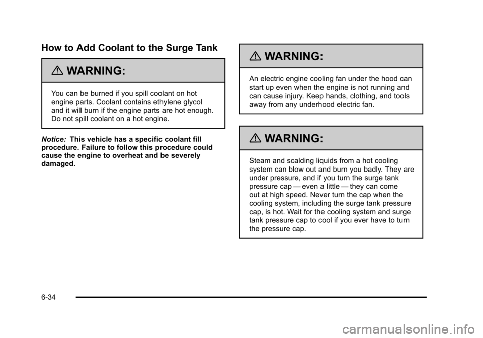 CHEVROLET SUBURBAN 2010 10.G Owners Manual How to Add Coolant to the Surge Tank
{WARNING:
You can be burned if you spill coolant on hot
engine parts. Coolant contains ethylene glycol
and it will burn if the engine parts are hot enough.
Do not CHEVROLET SUBURBAN 2010 10.G Owners Manual How to Add Coolant to the Surge Tank
{WARNING:
You can be burned if you spill coolant on hot
engine parts. Coolant contains ethylene glycol
and it will burn if the engine parts are hot enough.
Do not