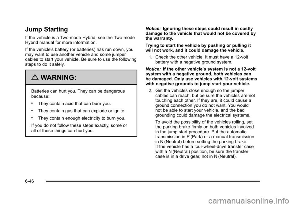 CHEVROLET SUBURBAN 2010 10.G Owners Manual Jump Starting
If the vehicle is a Two-mode Hybrid, see the Two-mode
Hybrid manual for more information.
If the vehicles battery (or batteries) has run down, you
may want to use another vehicle and so CHEVROLET SUBURBAN 2010 10.G Owners Manual Jump Starting
If the vehicle is a Two-mode Hybrid, see the Two-mode
Hybrid manual for more information.
If the vehicles battery (or batteries) has run down, you
may want to use another vehicle and so
