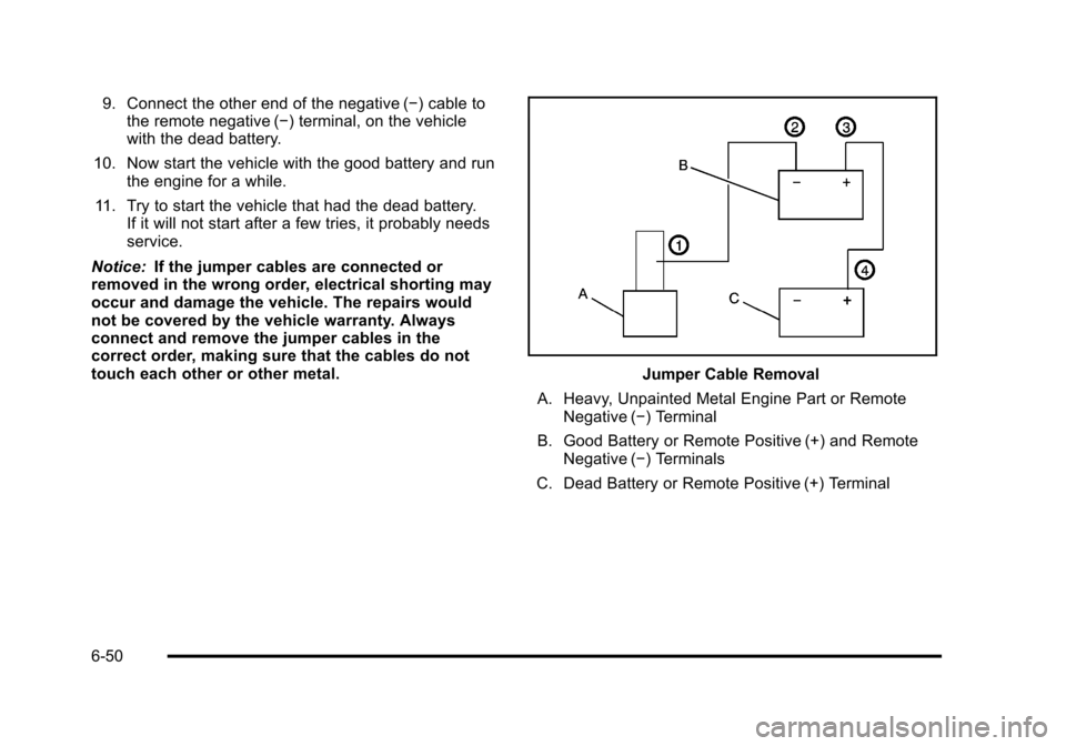 CHEVROLET SUBURBAN 2010 10.G Owners Manual 9. Connect the other end of the negative (−) cable tothe remote negative (−) terminal, on the vehicle
with the dead battery.
10. Now start the vehicle with the good battery and run the engine for 