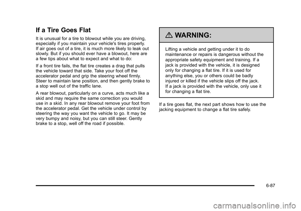 CHEVROLET SUBURBAN 2010 10.G Owners Manual If a Tire Goes Flat
It is unusual for a tire to blowout while you are driving,
especially if you maintain your vehicles tires properly.
If air goes out of a tire, it is much more likely to leak out
s