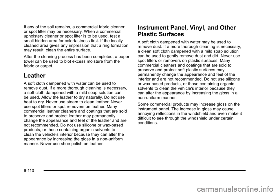 CHEVROLET SUBURBAN 2010 10.G Owners Manual If any of the soil remains, a commercial fabric cleaner
or spot lifter may be necessary. When a commercial
upholstery cleaner or spot lifter is to be used, test a
small hidden area for colorfastness f
