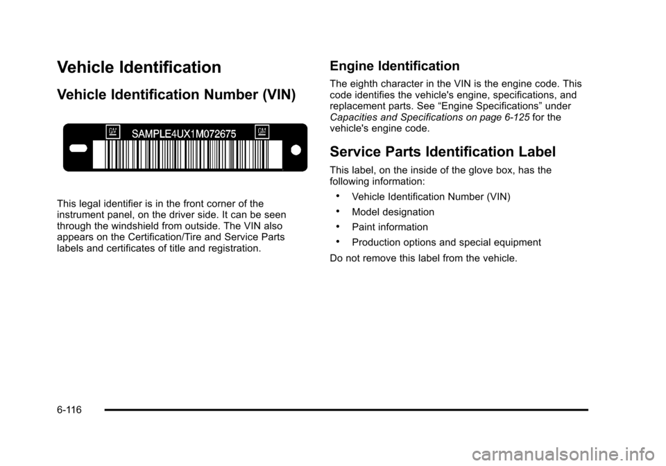 CHEVROLET SUBURBAN 2010 10.G Owners Manual Vehicle Identification
Vehicle Identification Number (VIN)
This legal identifier is in the front corner of the
instrument panel, on the driver side. It can be seen
through the windshield from outside.
