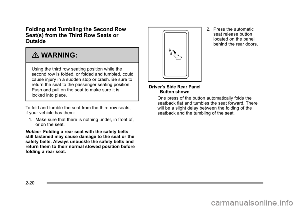 CHEVROLET SUBURBAN 2010 10.G Owners Manual Folding and Tumbling the Second Row
Seat(s) from the Third Row Seats or
Outside
{WARNING:
Using the third row seating position while the
second row is folded, or folded and tumbled, could
cause injury