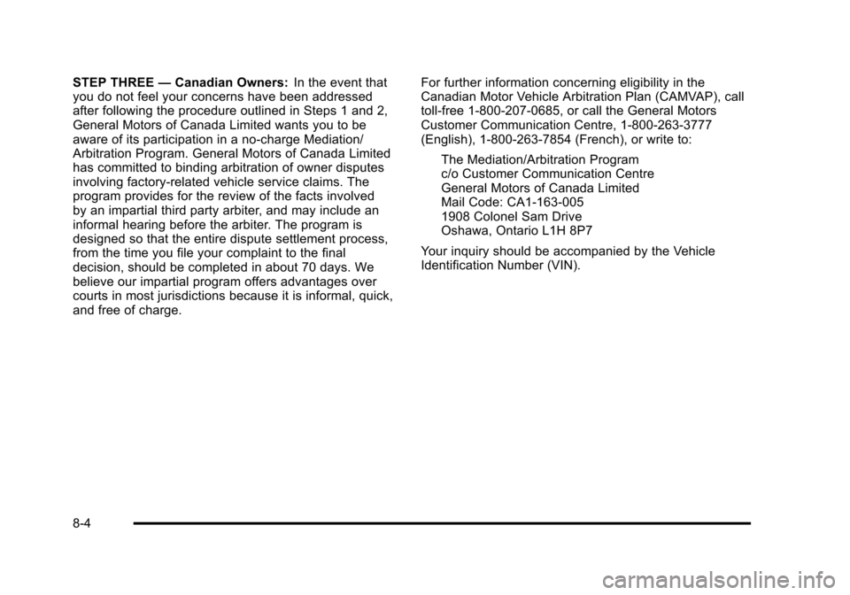 CHEVROLET SUBURBAN 2010 10.G Owners Manual STEP THREE—Canadian Owners: In the event that
you do not feel your concerns have been addressed
after following the procedure outlined in Steps 1 and 2,
General Motors of Canada Limited wants you to