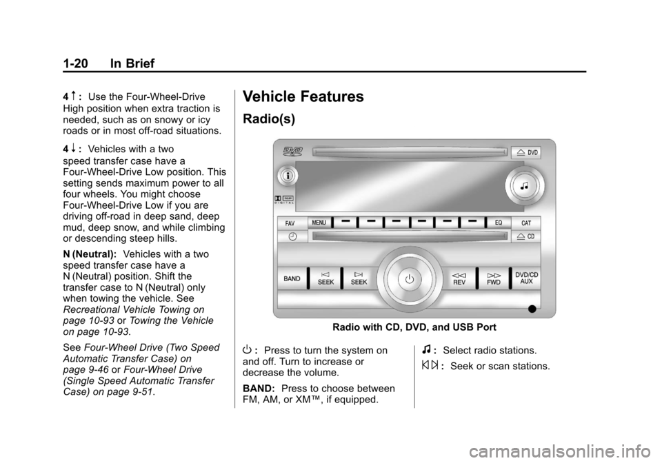 CHEVROLET SUBURBAN 2011 10.G Owners Manual Black plate (20,1)Chevrolet Tahoe/Suburban Owner Manual - 2011
1-20 In Brief
4m:Use the Four-Wheel-Drive
High position when extra traction is
needed, such as on snowy or icy
roads or in most off-road CHEVROLET SUBURBAN 2011 10.G Owners Manual Black plate (20,1)Chevrolet Tahoe/Suburban Owner Manual - 2011
1-20 In Brief
4m:Use the Four-Wheel-Drive
High position when extra traction is
needed, such as on snowy or icy
roads or in most off-road