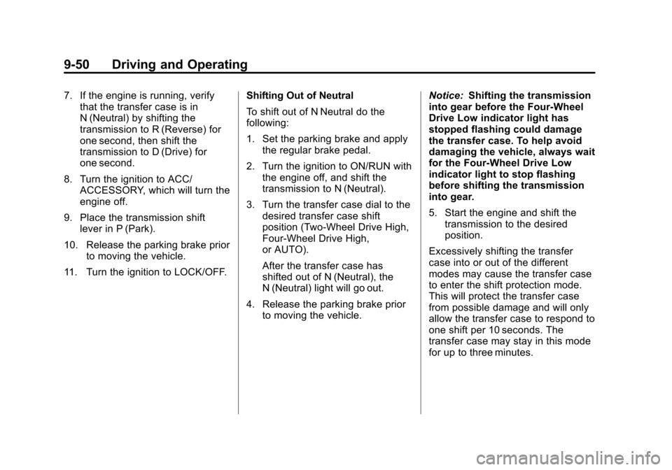 CHEVROLET SUBURBAN 2011 10.G Owners Manual Black plate (50,1)Chevrolet Tahoe/Suburban Owner Manual - 2011
9-50 Driving and Operating
7. If the engine is running, verifythat the transfer case is in
N (Neutral) by shifting the
transmission to R CHEVROLET SUBURBAN 2011 10.G Owners Manual Black plate (50,1)Chevrolet Tahoe/Suburban Owner Manual - 2011
9-50 Driving and Operating
7. If the engine is running, verifythat the transfer case is in
N (Neutral) by shifting the
transmission to R
