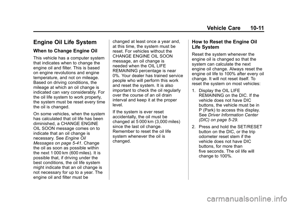 CHEVROLET SUBURBAN 2011 10.G Owners Manual Black plate (11,1)Chevrolet Tahoe/Suburban Owner Manual - 2011
Vehicle Care 10-11
Engine Oil Life System
When to Change Engine Oil
This vehicle has a computer system
that indicates when to change the
CHEVROLET SUBURBAN 2011 10.G Owners Manual Black plate (11,1)Chevrolet Tahoe/Suburban Owner Manual - 2011
Vehicle Care 10-11
Engine Oil Life System
When to Change Engine Oil
This vehicle has a computer system
that indicates when to change the