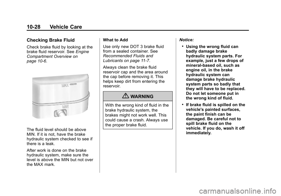 CHEVROLET SUBURBAN 2011 10.G Owners Manual Black plate (28,1)Chevrolet Tahoe/Suburban Owner Manual - 2011
10-28 Vehicle Care
Checking Brake Fluid
Check brake fluid by looking at the
brake fluid reservoir. SeeEngine
Compartment Overview on
page CHEVROLET SUBURBAN 2011 10.G Owners Manual Black plate (28,1)Chevrolet Tahoe/Suburban Owner Manual - 2011
10-28 Vehicle Care
Checking Brake Fluid
Check brake fluid by looking at the
brake fluid reservoir. SeeEngine
Compartment Overview on
page