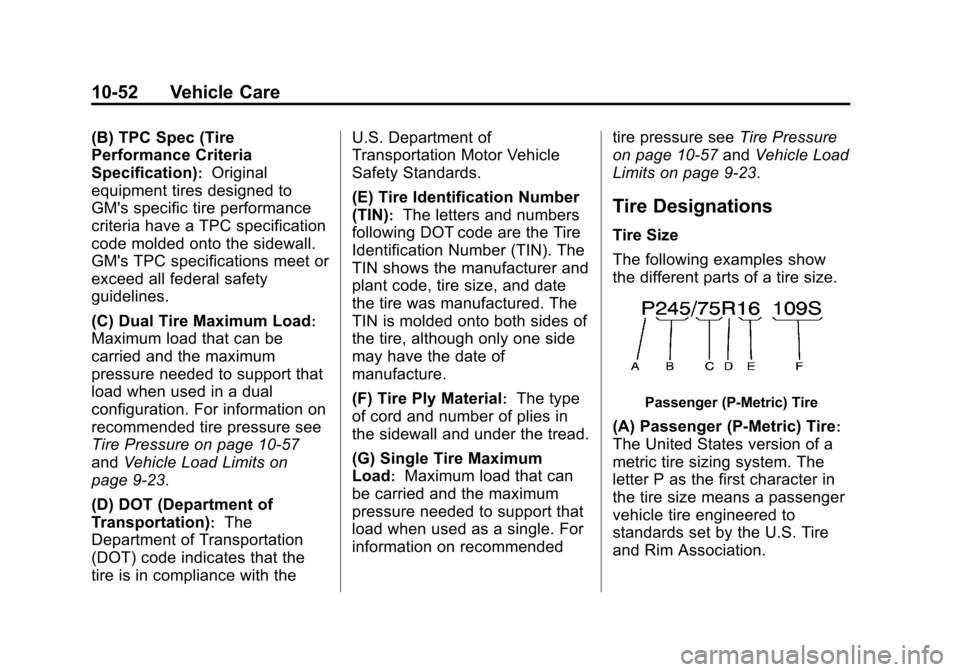 CHEVROLET SUBURBAN 2011 10.G Owners Manual Black plate (52,1)Chevrolet Tahoe/Suburban Owner Manual - 2011
10-52 Vehicle Care
(B) TPC Spec (Tire
Performance Criteria
Specification)
:Original
equipment tires designed to
GMs specific tire perfor CHEVROLET SUBURBAN 2011 10.G Owners Manual Black plate (52,1)Chevrolet Tahoe/Suburban Owner Manual - 2011
10-52 Vehicle Care
(B) TPC Spec (Tire
Performance Criteria
Specification)
:Original
equipment tires designed to
GMs specific tire perfor