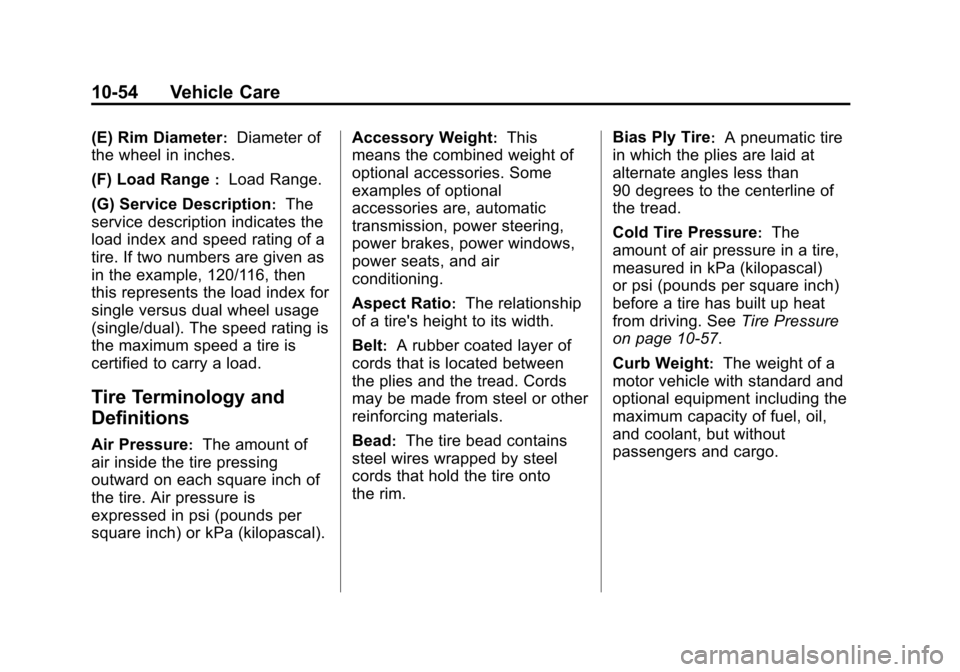CHEVROLET SUBURBAN 2011 10.G Owners Manual Black plate (54,1)Chevrolet Tahoe/Suburban Owner Manual - 2011
10-54 Vehicle Care
(E) Rim Diameter:Diameter of
the wheel in inches.
(F) Load Range
:Load Range.
(G) Service Description
:The
service des CHEVROLET SUBURBAN 2011 10.G Owners Manual Black plate (54,1)Chevrolet Tahoe/Suburban Owner Manual - 2011
10-54 Vehicle Care
(E) Rim Diameter:Diameter of
the wheel in inches.
(F) Load Range
:Load Range.
(G) Service Description
:The
service des