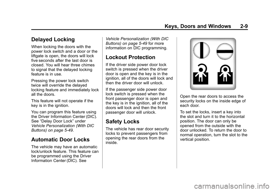 CHEVROLET SUBURBAN 2011 10.G Owners Manual Black plate (9,1)Chevrolet Tahoe/Suburban Owner Manual - 2011
Keys, Doors and Windows 2-9
Delayed Locking
When locking the doors with the
power lock switch and a door or the
liftgate is open, the door CHEVROLET SUBURBAN 2011 10.G Owners Manual Black plate (9,1)Chevrolet Tahoe/Suburban Owner Manual - 2011
Keys, Doors and Windows 2-9
Delayed Locking
When locking the doors with the
power lock switch and a door or the
liftgate is open, the door