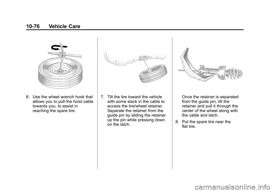 CHEVROLET SUBURBAN 2011 10.G Owners Manual Black plate (76,1)Chevrolet Tahoe/Suburban Owner Manual - 2011
10-76 Vehicle Care
6. Use the wheel wrench hook thatallows you to pull the hoist cable
towards you, to assist in
reaching the spare tire.