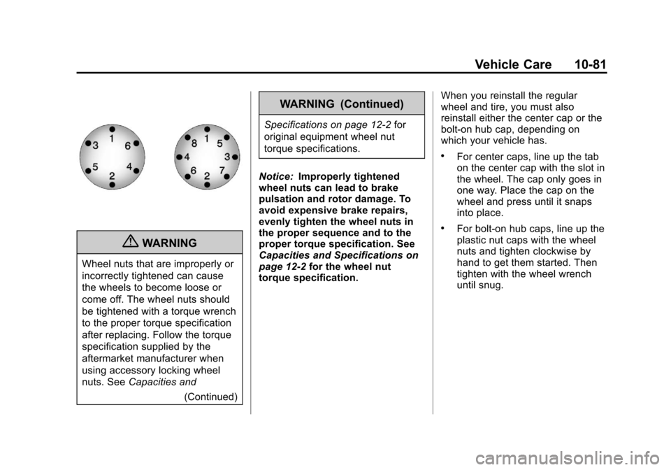 CHEVROLET SUBURBAN 2011 10.G Owners Manual Black plate (81,1)Chevrolet Tahoe/Suburban Owner Manual - 2011
Vehicle Care 10-81
{WARNING
Wheel nuts that are improperly or
incorrectly tightened can cause
the wheels to become loose or
come off. The CHEVROLET SUBURBAN 2011 10.G Owners Manual Black plate (81,1)Chevrolet Tahoe/Suburban Owner Manual - 2011
Vehicle Care 10-81
{WARNING
Wheel nuts that are improperly or
incorrectly tightened can cause
the wheels to become loose or
come off. The