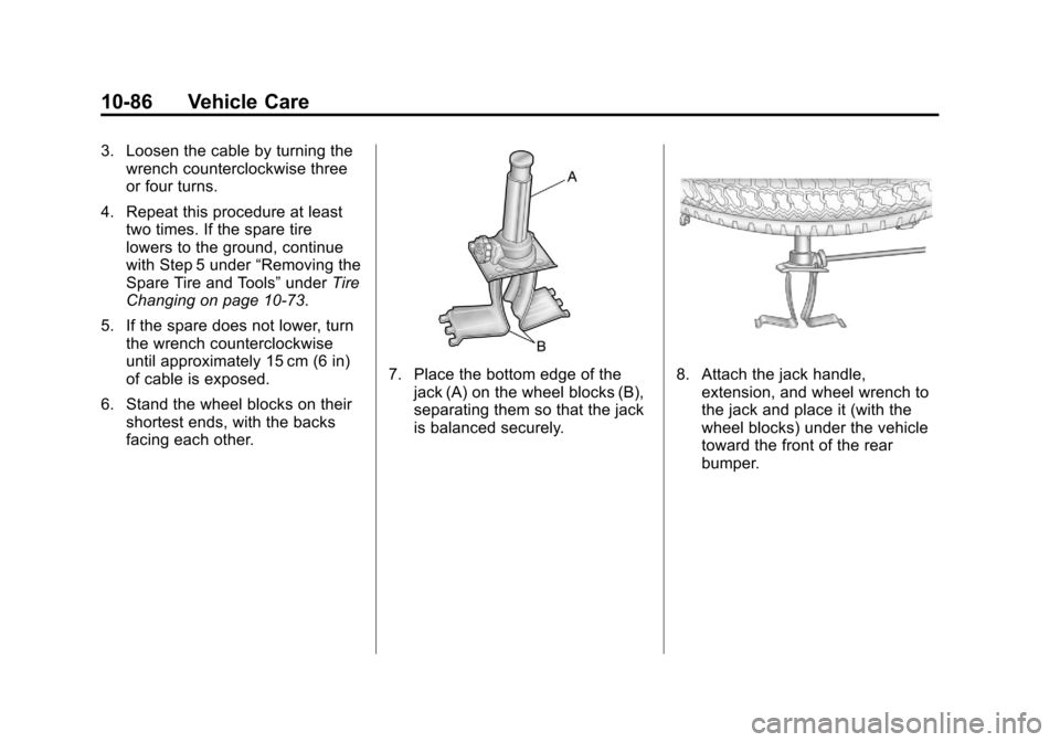 CHEVROLET SUBURBAN 2011 10.G Owners Manual Black plate (86,1)Chevrolet Tahoe/Suburban Owner Manual - 2011
10-86 Vehicle Care
3. Loosen the cable by turning thewrench counterclockwise three
or four turns.
4. Repeat this procedure at least two t