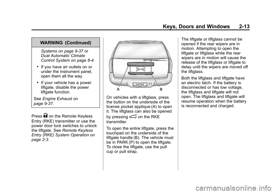 CHEVROLET SUBURBAN 2011 10.G Owners Manual Black plate (13,1)Chevrolet Tahoe/Suburban Owner Manual - 2011
Keys, Doors and Windows 2-13
WARNING (Continued)
Systems on page 9‑37or
Dual Automatic Climate
Control System on page 8‑4.
.If you ha CHEVROLET SUBURBAN 2011 10.G Owners Manual Black plate (13,1)Chevrolet Tahoe/Suburban Owner Manual - 2011
Keys, Doors and Windows 2-13
WARNING (Continued)
Systems on page 9‑37or
Dual Automatic Climate
Control System on page 8‑4.
.If you ha