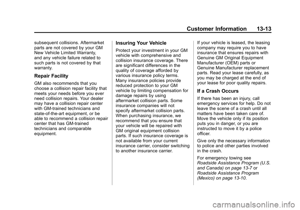 CHEVROLET SUBURBAN 2011 10.G Owners Manual Black plate (13,1)Chevrolet Tahoe/Suburban Owner Manual - 2011
Customer Information 13-13
subsequent collisions. Aftermarket
parts are not covered by your GM
New Vehicle Limited Warranty,
and any vehi CHEVROLET SUBURBAN 2011 10.G Owners Manual Black plate (13,1)Chevrolet Tahoe/Suburban Owner Manual - 2011
Customer Information 13-13
subsequent collisions. Aftermarket
parts are not covered by your GM
New Vehicle Limited Warranty,
and any vehi