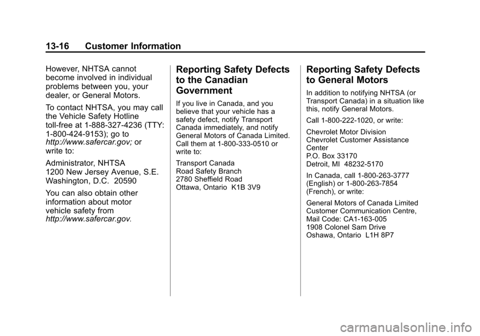 CHEVROLET SUBURBAN 2011 10.G Owners Manual Black plate (16,1)Chevrolet Tahoe/Suburban Owner Manual - 2011
13-16 Customer Information
However, NHTSA cannot
become involved in individual
problems between you, your
dealer, or General Motors.
To c CHEVROLET SUBURBAN 2011 10.G Owners Manual Black plate (16,1)Chevrolet Tahoe/Suburban Owner Manual - 2011
13-16 Customer Information
However, NHTSA cannot
become involved in individual
problems between you, your
dealer, or General Motors.
To c