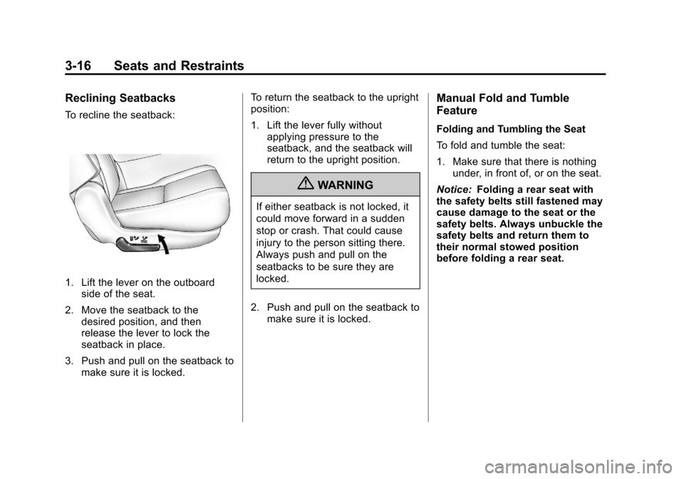 CHEVROLET SUBURBAN 2011 10.G Owners Manual Black plate (16,1)Chevrolet Tahoe/Suburban Owner Manual - 2011
3-16 Seats and Restraints
Reclining Seatbacks
To recline the seatback:
1. Lift the lever on the outboardside of the seat.
2. Move the sea CHEVROLET SUBURBAN 2011 10.G Owners Manual Black plate (16,1)Chevrolet Tahoe/Suburban Owner Manual - 2011
3-16 Seats and Restraints
Reclining Seatbacks
To recline the seatback:
1. Lift the lever on the outboardside of the seat.
2. Move the sea