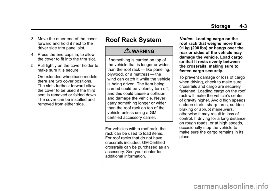 CHEVROLET SUBURBAN 2012 10.G Owners Manual Black plate (3,1)Chevrolet Tahoe/Suburban Owner Manual - 2012
Storage 4-3
3. Move the other end of the coverforward and hold it next to the
driver side trim panel slot.
4. Press the end caps in, to al