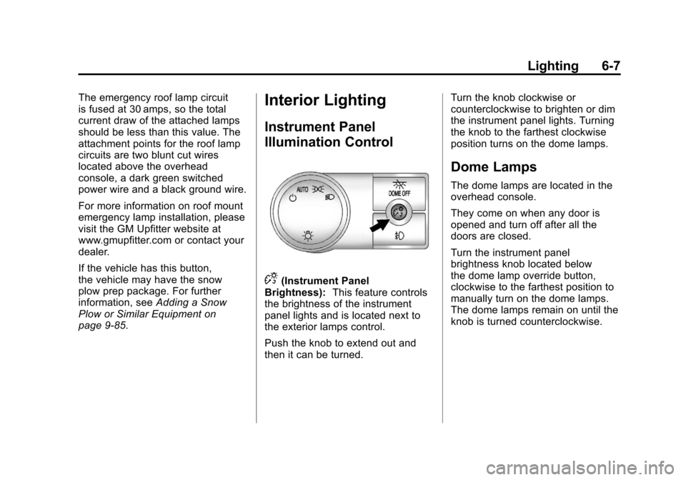 CHEVROLET SUBURBAN 2012 10.G Owners Manual Black plate (7,1)Chevrolet Tahoe/Suburban Owner Manual - 2012
Lighting 6-7
The emergency roof lamp circuit
is fused at 30 amps, so the total
current draw of the attached lamps
should be less than this