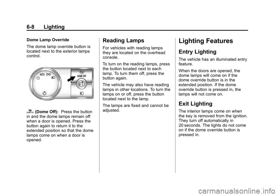 CHEVROLET SUBURBAN 2012 10.G Owners Manual Black plate (8,1)Chevrolet Tahoe/Suburban Owner Manual - 2012
6-8 Lighting
Dome Lamp Override
The dome lamp override button is
located next to the exterior lamps
control.
k(Dome Off):Press the button
