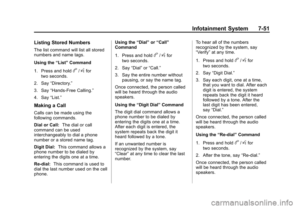 CHEVROLET SUBURBAN 2012 10.G Owners Manual Black plate (51,1)Chevrolet Tahoe/Suburban Owner Manual - 2012
Infotainment System 7-51
Listing Stored Numbers
The list command will list all stored
numbers and name tags.
Using the“List”Command
1 CHEVROLET SUBURBAN 2012 10.G Owners Manual Black plate (51,1)Chevrolet Tahoe/Suburban Owner Manual - 2012
Infotainment System 7-51
Listing Stored Numbers
The list command will list all stored
numbers and name tags.
Using the“List”Command
1
