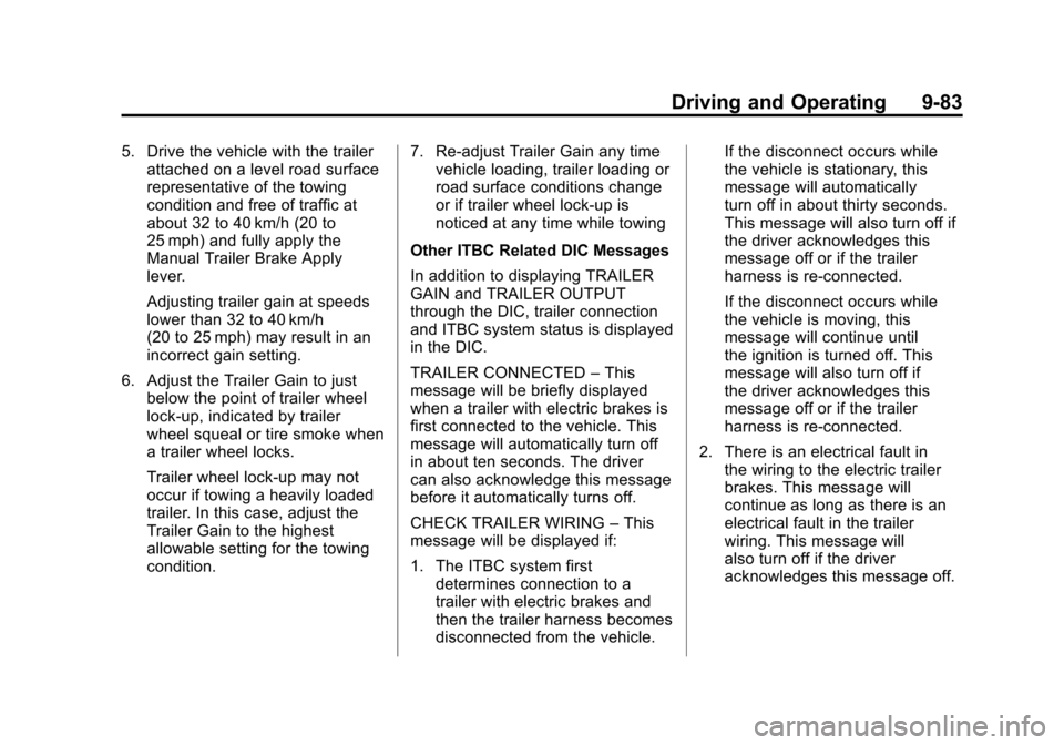 CHEVROLET SUBURBAN 2012 10.G Owners Manual Black plate (83,1)Chevrolet Tahoe/Suburban Owner Manual - 2012
Driving and Operating 9-83
5. Drive the vehicle with the trailerattached on a level road surface
representative of the towing
condition a