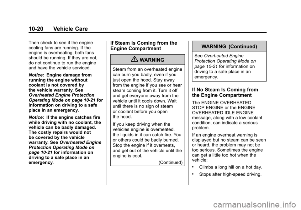 CHEVROLET SUBURBAN 2012 10.G Owners Manual Black plate (20,1)Chevrolet Tahoe/Suburban Owner Manual - 2012
10-20 Vehicle Care
Then check to see if the engine
cooling fans are running. If the
engine is overheating, both fans
should be running. I